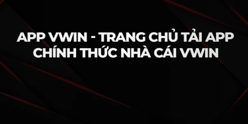 Tải app Vwin là thao tác vô cùng đơn giản